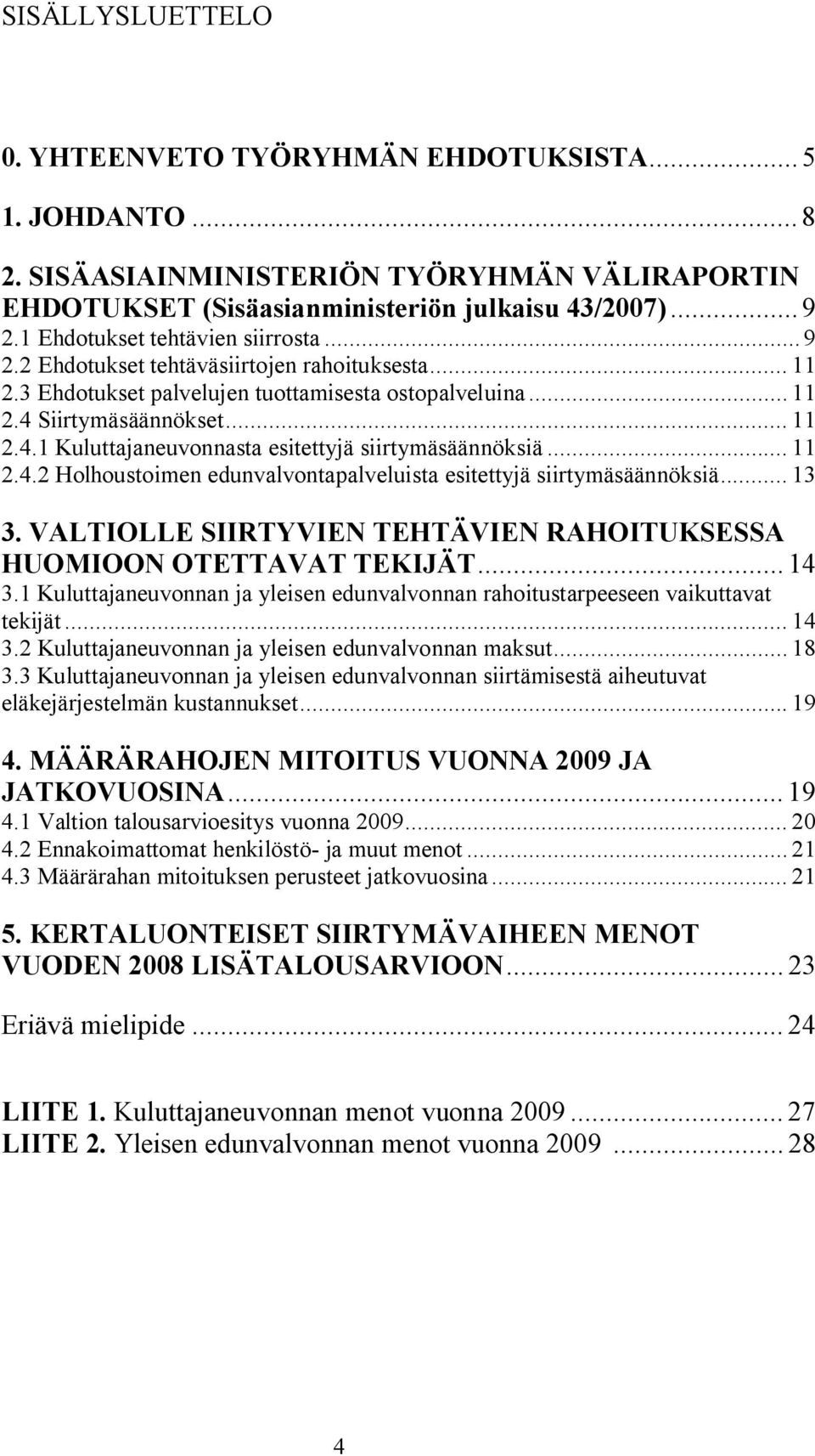 Siirtymäsäännökset... 11 2.4.1 Kuluttajaneuvonnasta esitettyjä siirtymäsäännöksiä... 11 2.4.2 Holhoustoimen edunvalvontapalveluista esitettyjä siirtymäsäännöksiä... 13 3.