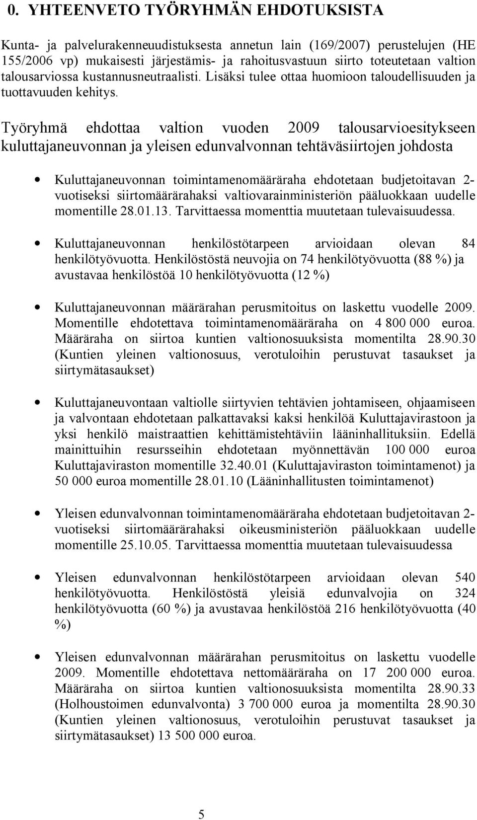 Työryhmä ehdottaa valtion vuoden 2009 talousarvioesitykseen kuluttajaneuvonnan ja yleisen edunvalvonnan tehtäväsiirtojen johdosta Kuluttajaneuvonnan toimintamenomääräraha ehdotetaan budjetoitavan 2-