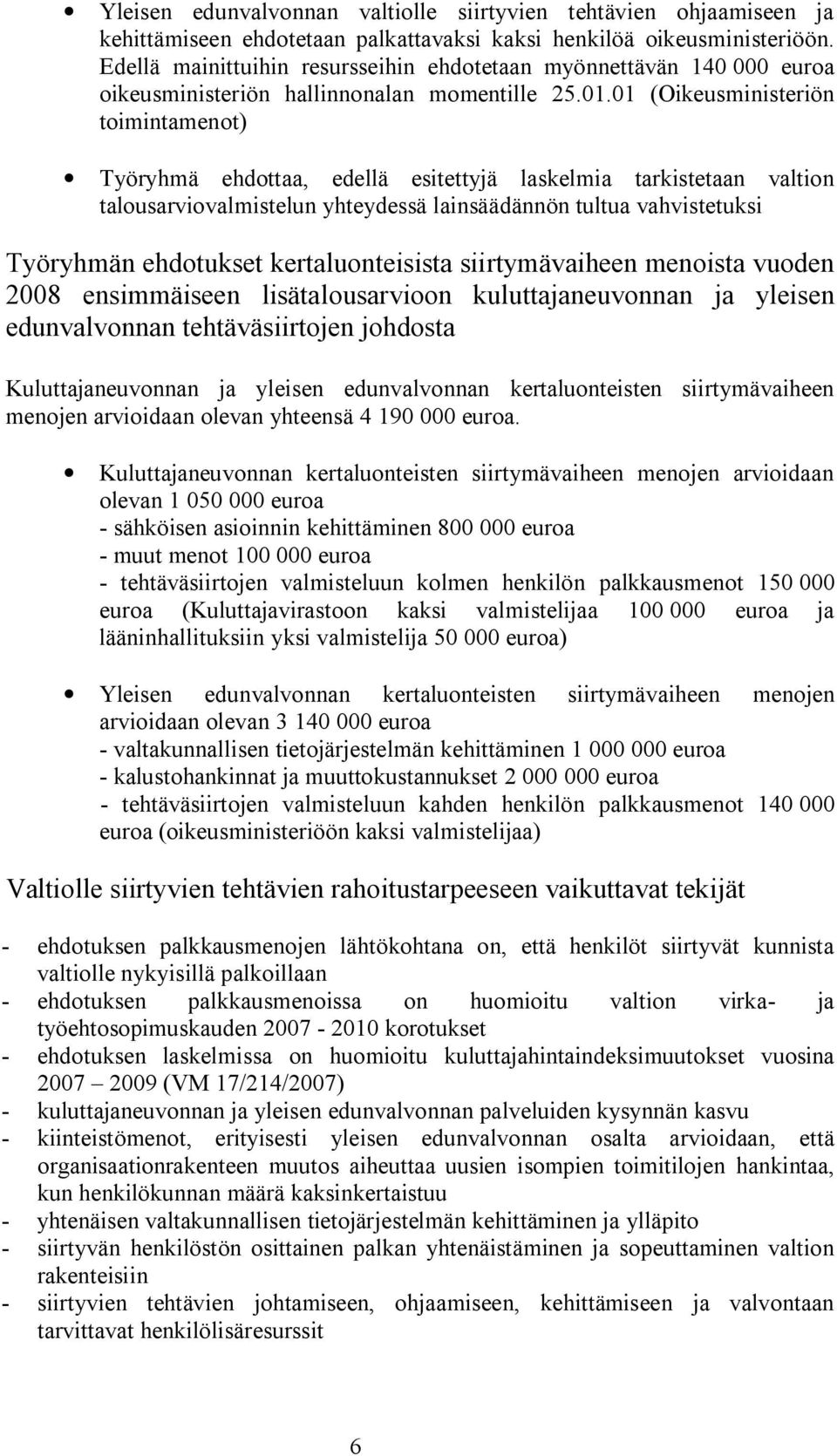 01 (Oikeusministeriön toimintamenot) Työryhmä ehdottaa, edellä esitettyjä laskelmia tarkistetaan valtion talousarviovalmistelun yhteydessä lainsäädännön tultua vahvistetuksi Työryhmän ehdotukset