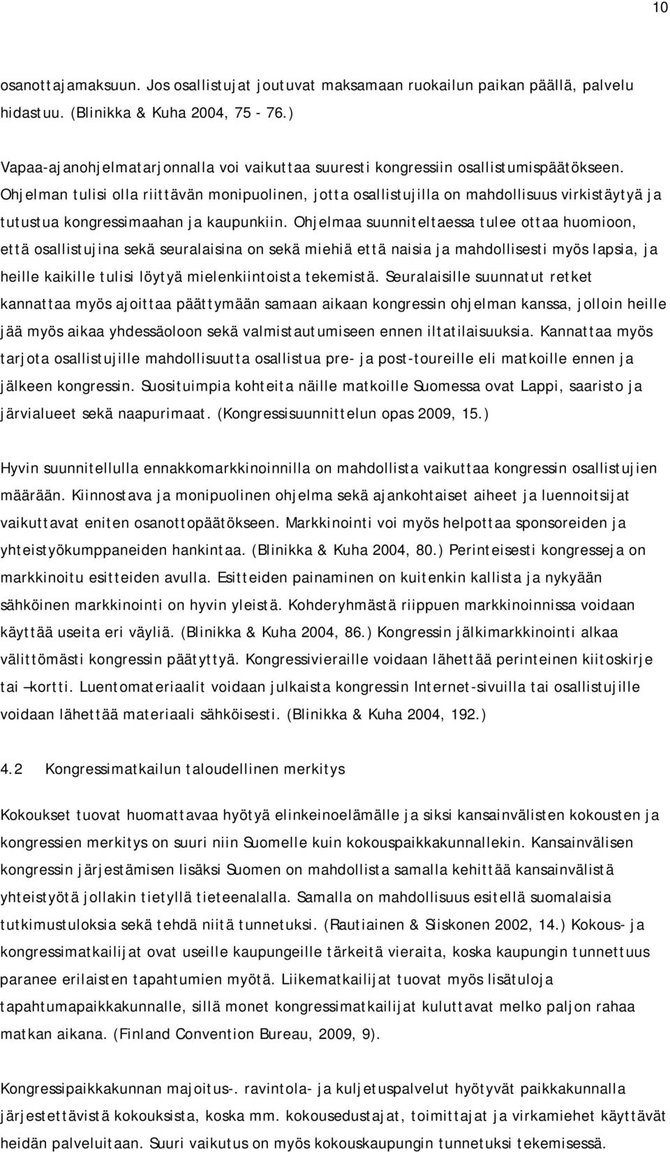 Ohjelman tulisi olla riittävän monipuolinen, jotta osallistujilla on mahdollisuus virkistäytyä ja tutustua kongressimaahan ja kaupunkiin.