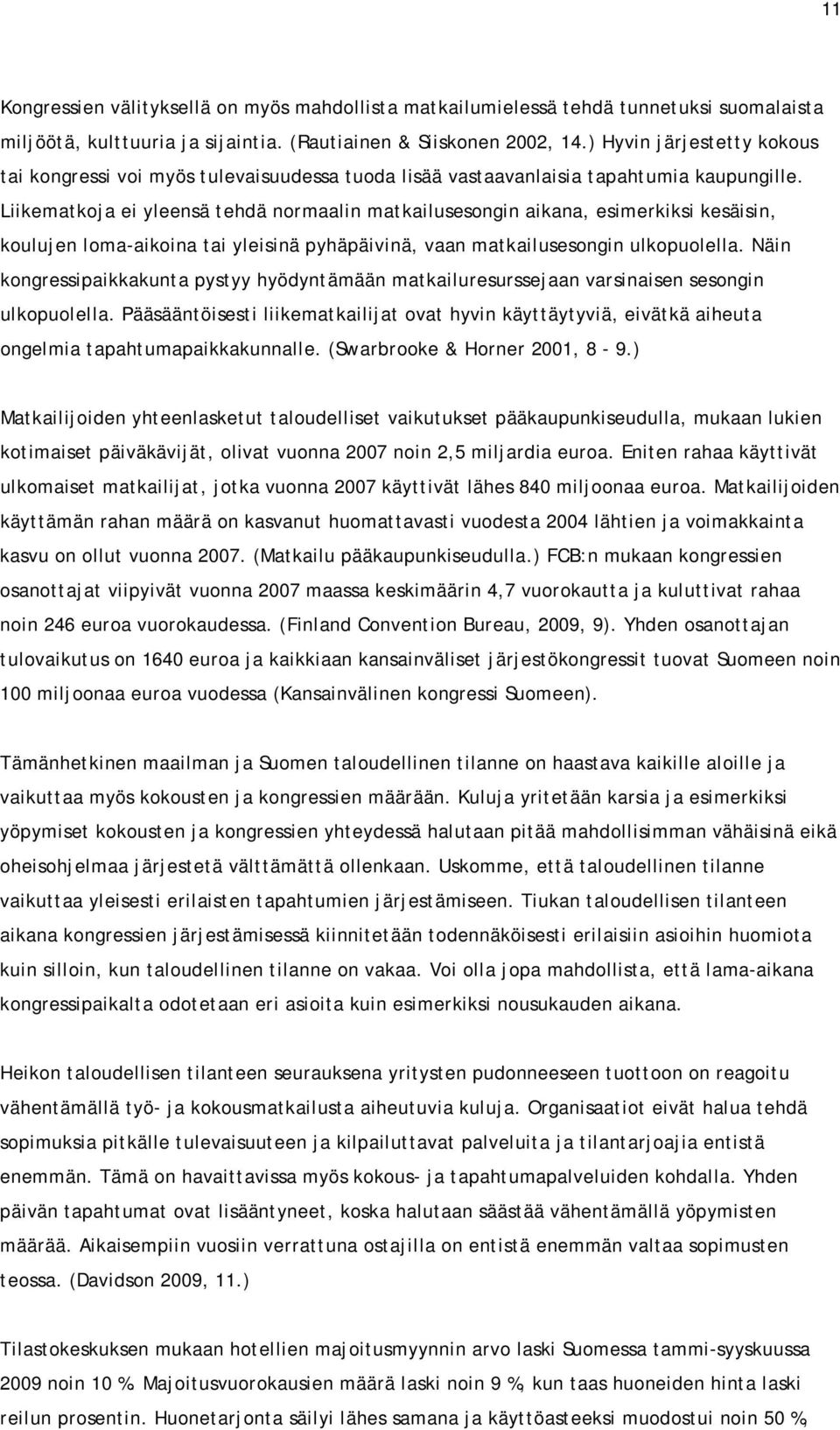 Liikematkoja ei yleensä tehdä normaalin matkailusesongin aikana, esimerkiksi kesäisin, koulujen loma-aikoina tai yleisinä pyhäpäivinä, vaan matkailusesongin ulkopuolella.