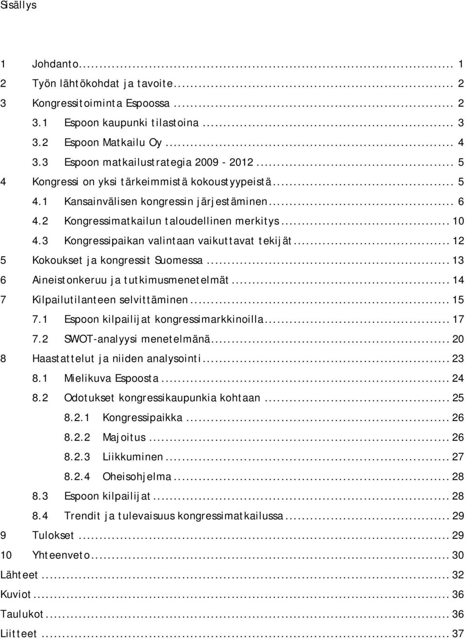 3 Kongressipaikan valintaan vaikuttavat tekijät... 12 5 Kokoukset ja kongressit Suomessa... 13 6 Aineistonkeruu ja tutkimusmenetelmät... 14 7 Kilpailutilanteen selvittäminen... 15 7.