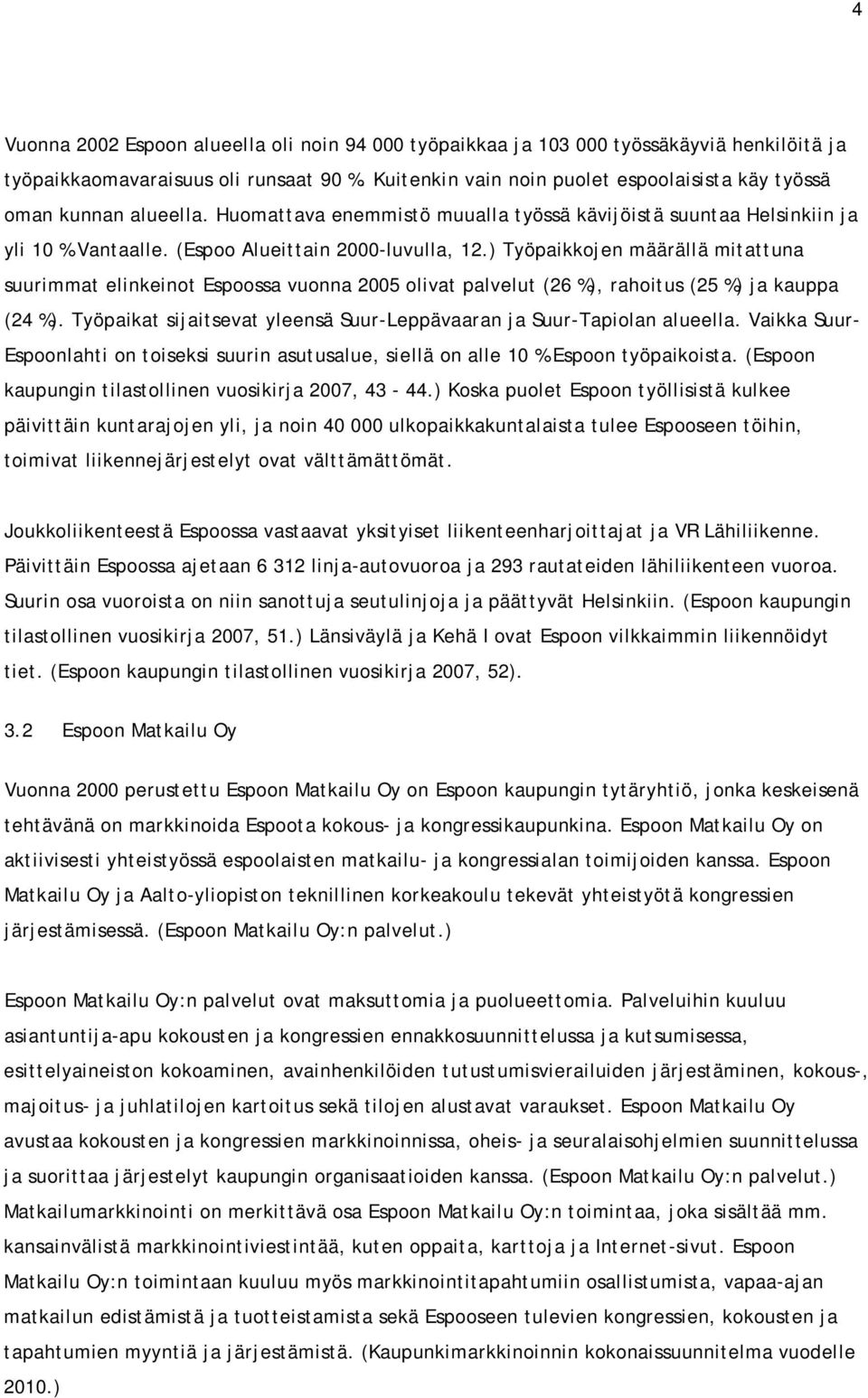) Työpaikkojen määrällä mitattuna suurimmat elinkeinot Espoossa vuonna 2005 olivat palvelut (26 %), rahoitus (25 %) ja kauppa (24 %).
