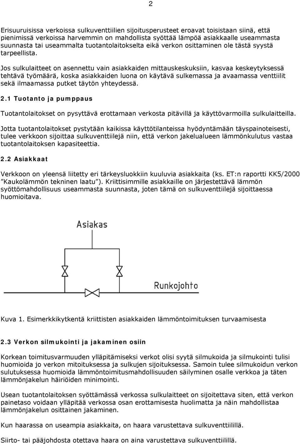 Jos sulkulaitteet on asennettu vain asiakkaiden mittauskeskuksiin, kasvaa keskeytyksessä tehtävä työmäärä, koska asiakkaiden luona on käytävä sulkemassa ja avaamassa venttiilit sekä ilmaamassa putket