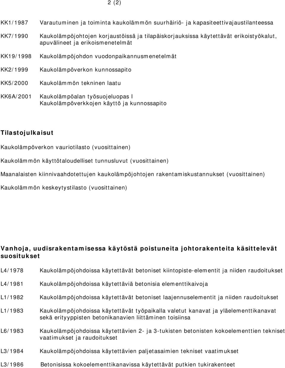 työsuojeluopas I Kaukolämpöverkkojen käyttö ja kunnossapito Tilastojulkaisut Kaukolämpöverkon vauriotilasto (vuosittainen) Kaukolämmön käyttötaloudelliset tunnusluvut (vuosittainen) Maanalaisten