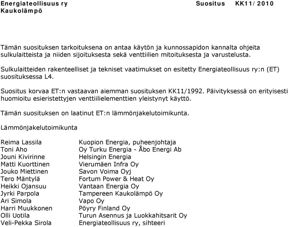 Suositus korvaa ET:n vastaavan aiemman suosituksen KK11/1992. Päivityksessä on erityisesti huomioitu esieristettyjen venttiilielementtien yleistynyt käyttö.