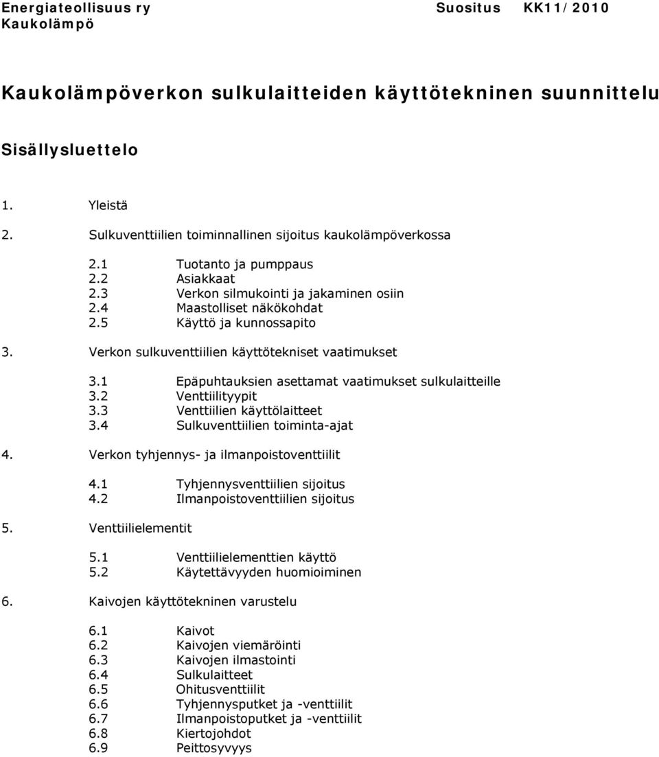 Verkon sulkuventtiilien käyttötekniset vaatimukset 3.1 Epäpuhtauksien asettamat vaatimukset sulkulaitteille 3.2 Venttiilityypit 3.3 Venttiilien käyttölaitteet 3.4 Sulkuventtiilien toiminta-ajat 4.