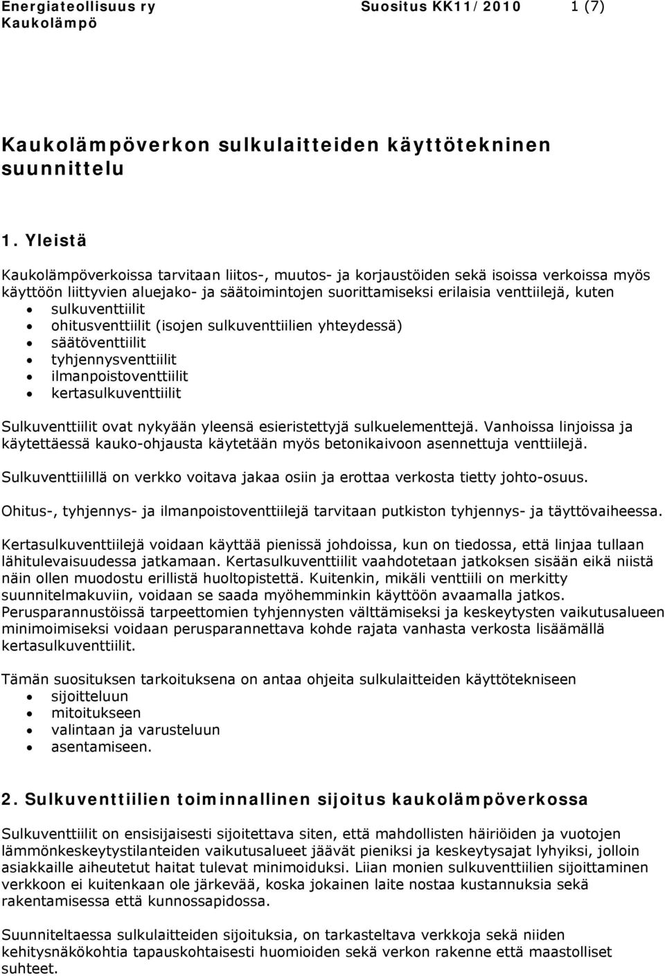 sulkuventtiilit ohitusventtiilit (isojen sulkuventtiilien yhteydessä) säätöventtiilit tyhjennysventtiilit ilmanpoistoventtiilit kertasulkuventtiilit Sulkuventtiilit ovat nykyään yleensä