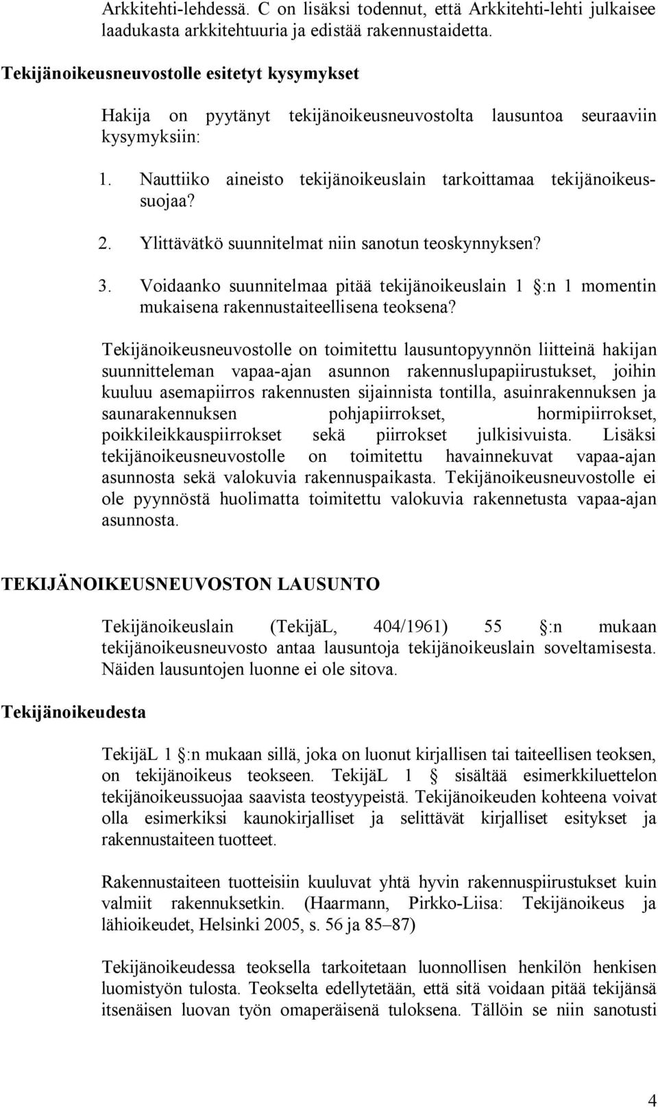 Ylittävätkö suunnitelmat niin sanotun teoskynnyksen? 3. Voidaanko suunnitelmaa pitää tekijänoikeuslain 1 :n 1 momentin mukaisena rakennustaiteellisena teoksena?