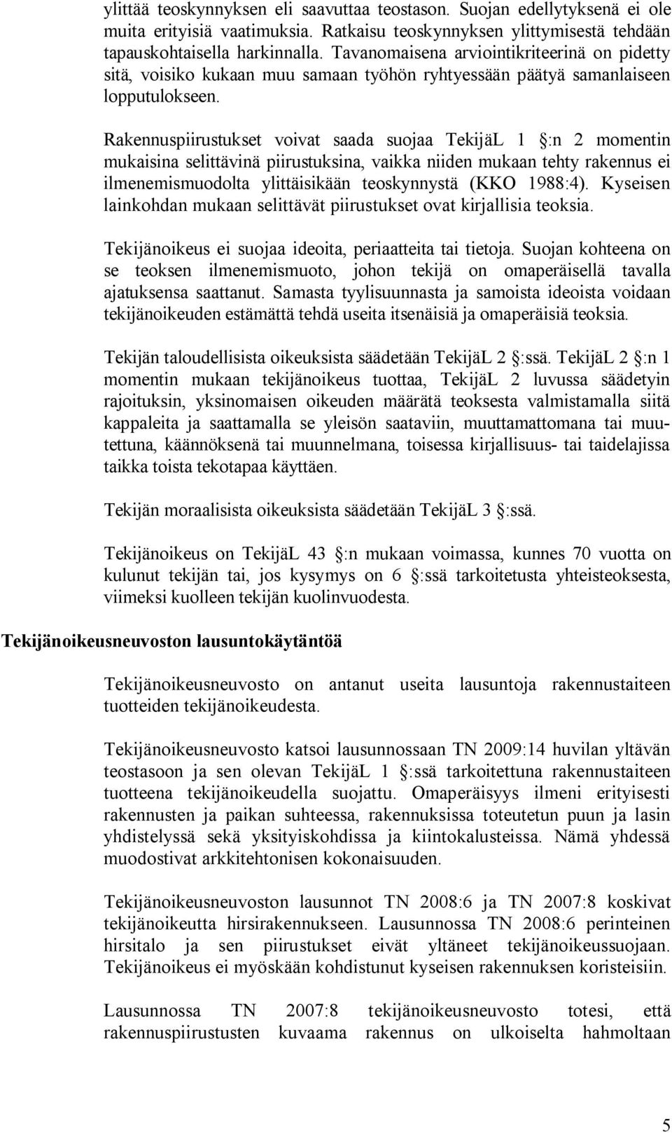 Rakennuspiirustukset voivat saada suojaa TekijäL 1 :n 2 momentin mukaisina selittävinä piirustuksina, vaikka niiden mukaan tehty rakennus ei ilmenemismuodolta ylittäisikään teoskynnystä (KKO 1988:4).