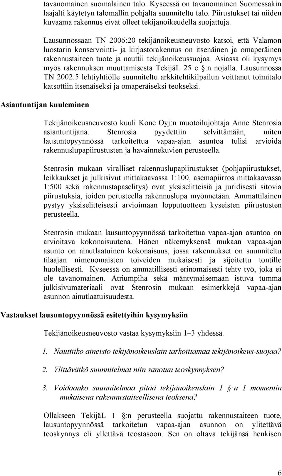 Lausunnossaan TN 2006:20 tekijänoikeusneuvosto katsoi, että Valamon luostarin konservointi- ja kirjastorakennus on itsenäinen ja omaperäinen rakennustaiteen tuote ja nauttii tekijänoikeussuojaa.