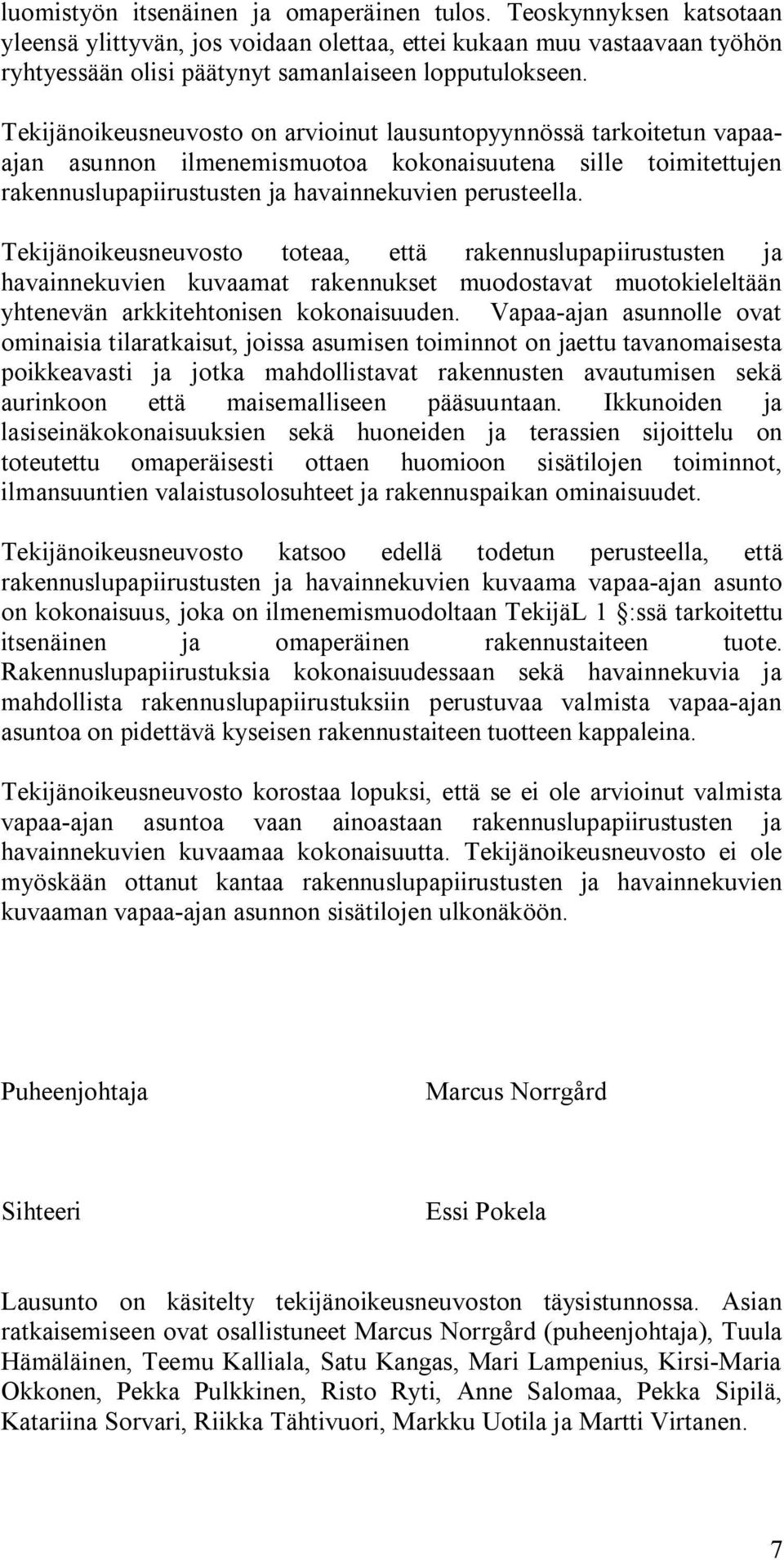 Tekijänoikeusneuvosto toteaa, että rakennuslupapiirustusten ja havainnekuvien kuvaamat rakennukset muodostavat muotokieleltään yhtenevän arkkitehtonisen kokonaisuuden.