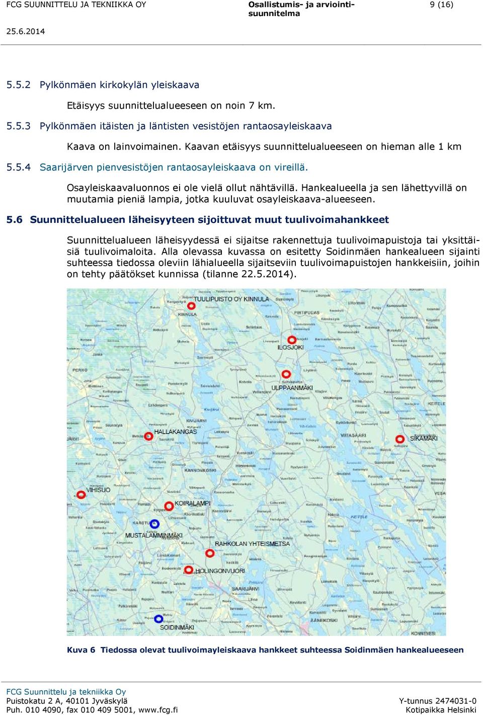 Hankealueella ja sen lähettyvillä on muutamia pieniä lampia, jotka kuuluvat osayleiskaava-alueeseen. 5.