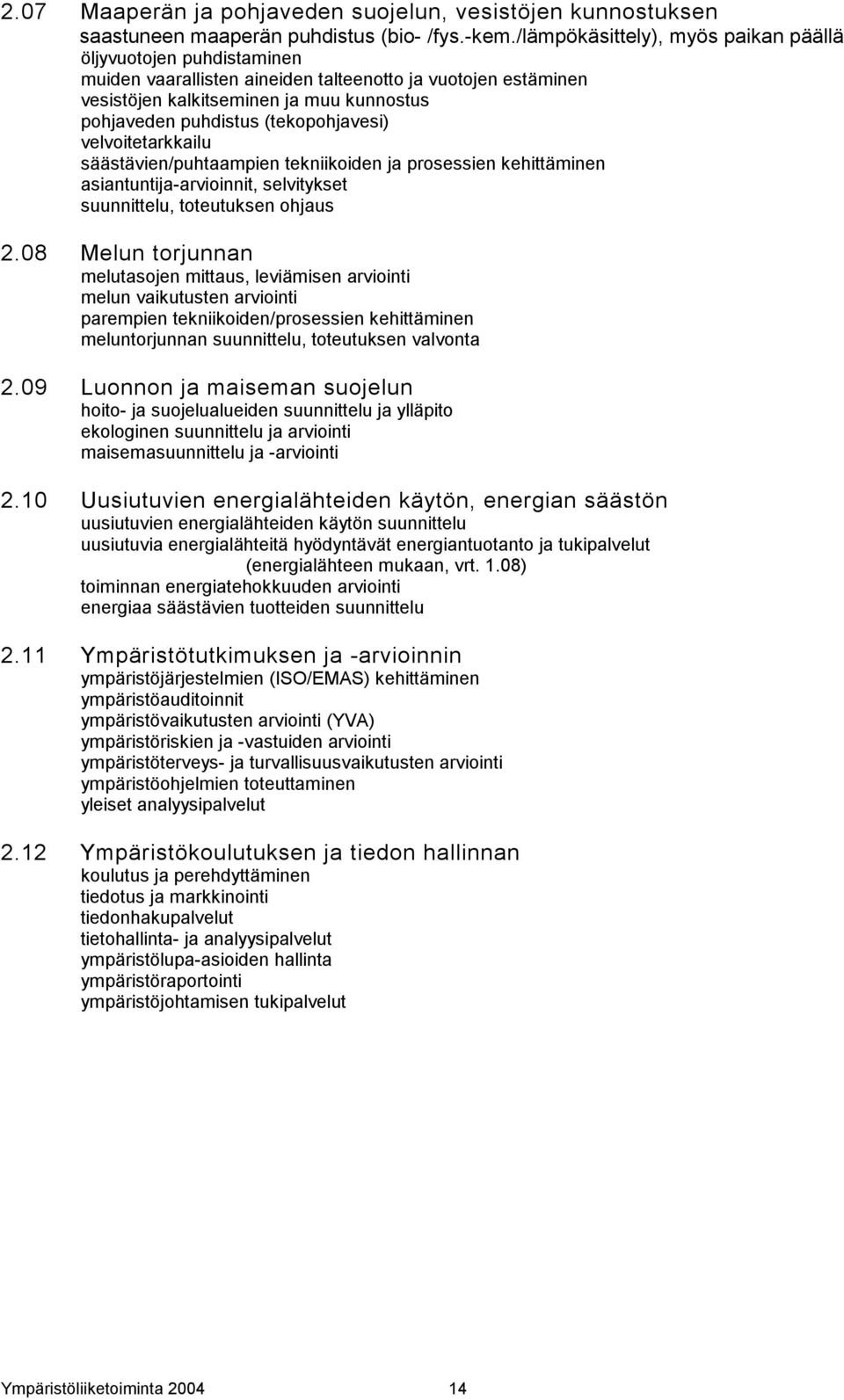 (tekopohjavesi) velvoitetarkkailu säästävien/puhtaampien tekniikoiden ja prosessien kehittäminen asiantuntija-arvioinnit, selvitykset suunnittelu, toteutuksen ohjaus 2.