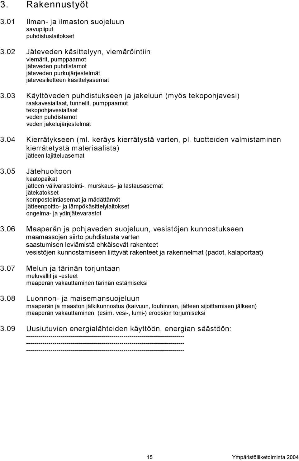 03 Käyttöveden puhdistukseen ja jakeluun (myös tekopohjavesi) raakavesialtaat, tunnelit, pumppaamot tekopohjavesialtaat veden puhdistamot veden jakelujärjestelmät 3.04 Kierrätykseen (ml.