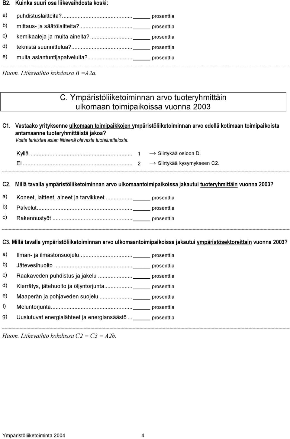 Vastaako yrityksenne ulkomaan toimipaikkojen ympäristöliiketoiminnan arvo edellä kotimaan toimipaikoista antamaanne tuoteryhmittäistä jakoa? Voitte tarkistaa asian liitteenä olevasta tuoteluettelosta.