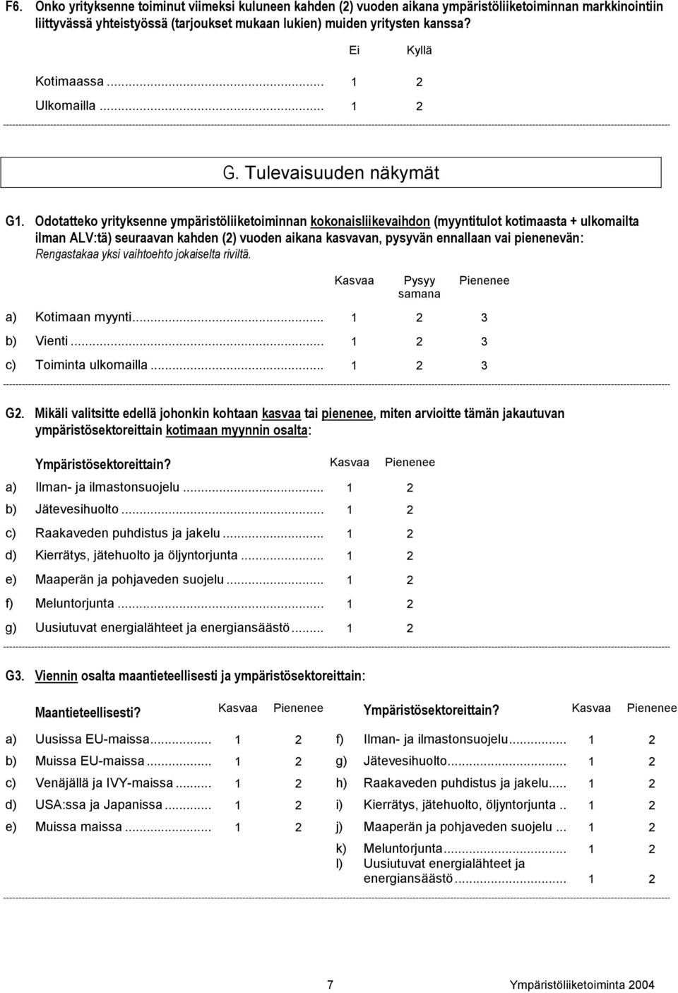 Odotatteko yrityksenne ympäristöliiketoiminnan kokonaisliikevaihdon (myyntitulot kotimaasta + ulkomailta ilman ALV:tä) seuraavan kahden (2) vuoden aikana kasvavan, pysyvän ennallaan vai pienenevän: