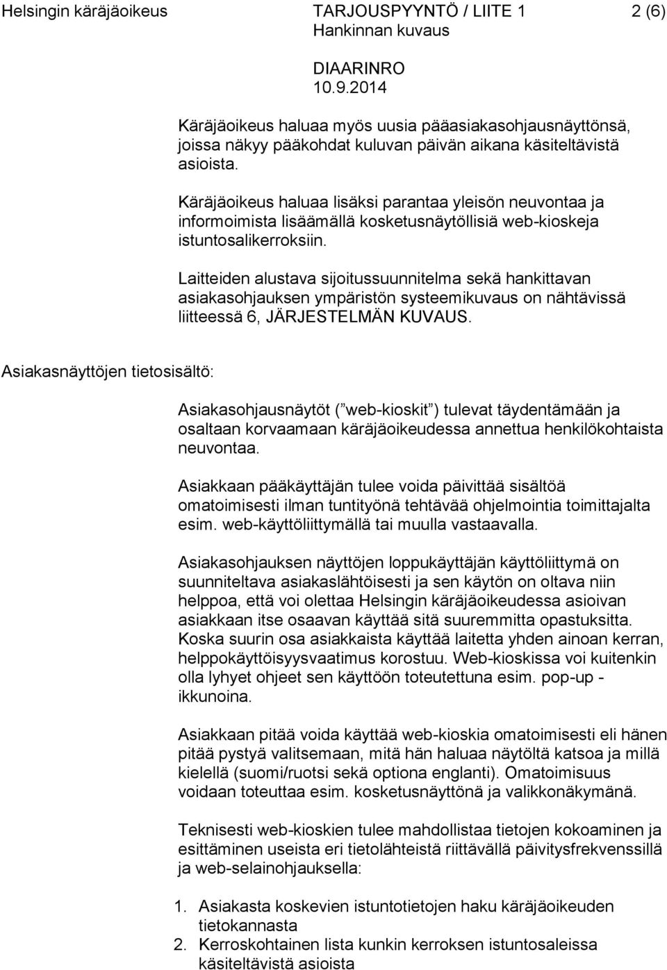 Laitteiden alustava sijoitussuunnitelma sekä hankittavan asiakasohjauksen ympäristön systeemikuvaus on nähtävissä liitteessä 6, JÄRJESTELMÄN KUVAUS.