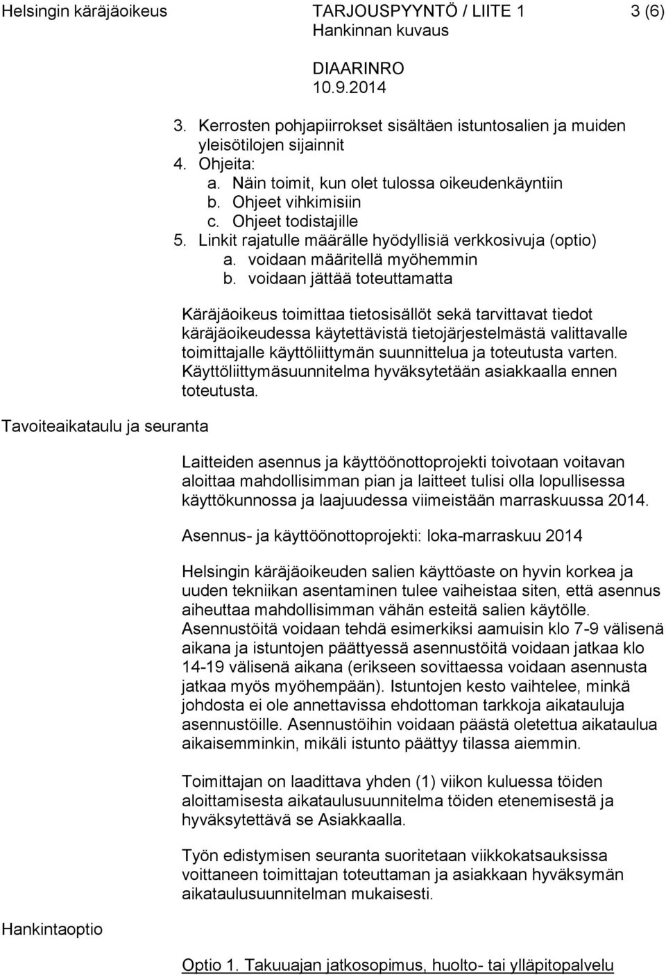 voidaan jättää toteuttamatta Käräjäoikeus toimittaa tietosisällöt sekä tarvittavat tiedot käräjäoikeudessa käytettävistä tietojärjestelmästä valittavalle toimittajalle käyttöliittymän suunnittelua ja