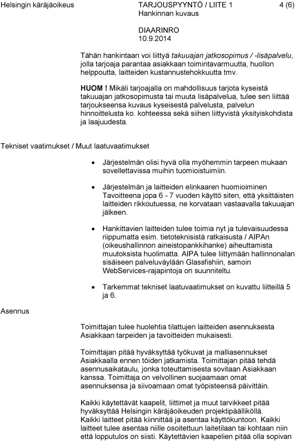 Mikäli tarjoajalla on mahdollisuus tarjota kyseistä takuuajan jatkosopimusta tai muuta lisäpalvelua, tulee sen liittää tarjoukseensa kuvaus kyseisestä palvelusta, palvelun hinnoittelusta ko.