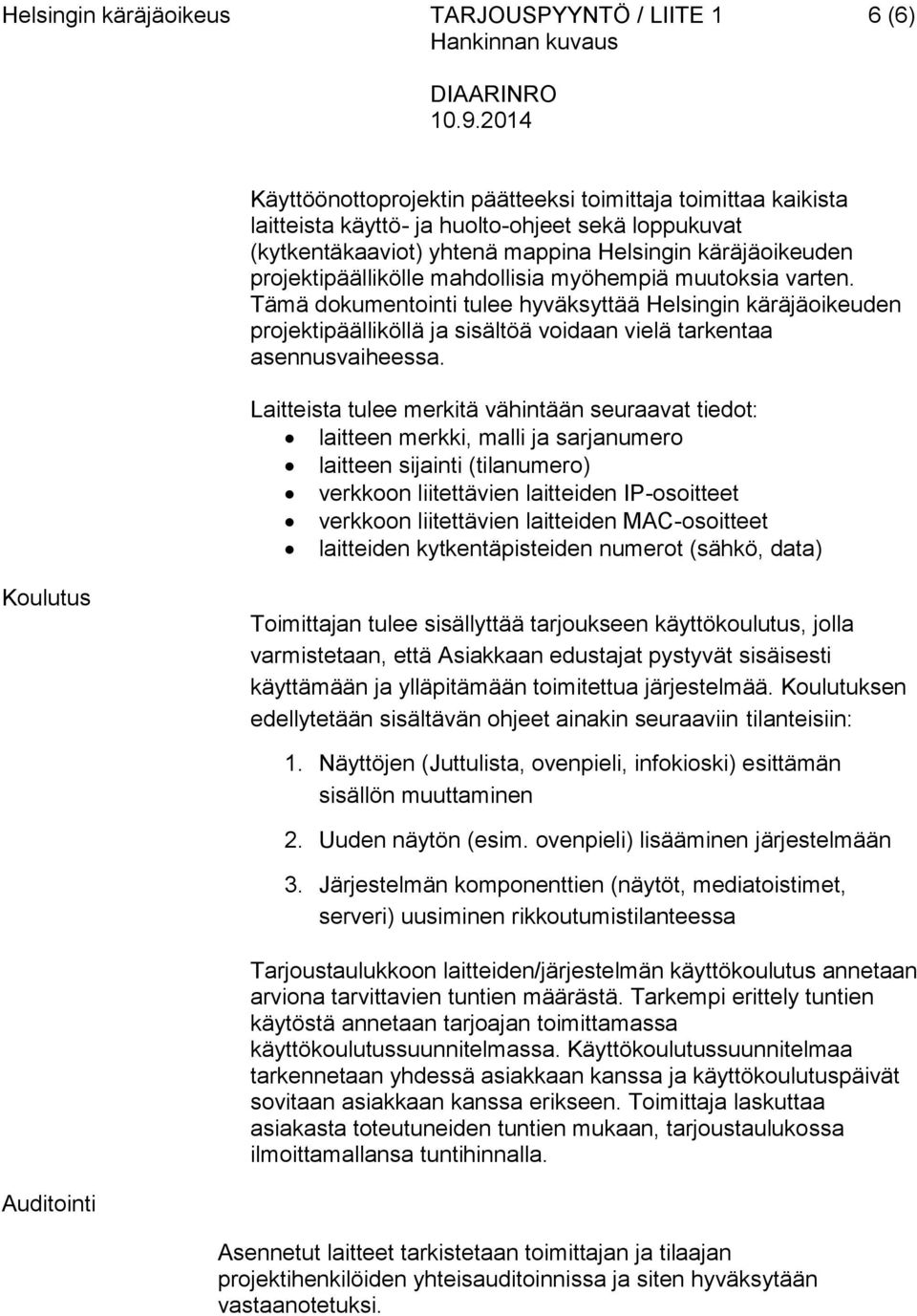 Tämä dokumentointi tulee hyväksyttää Helsingin käräjäoikeuden projektipäälliköllä ja sisältöä voidaan vielä tarkentaa asennusvaiheessa.