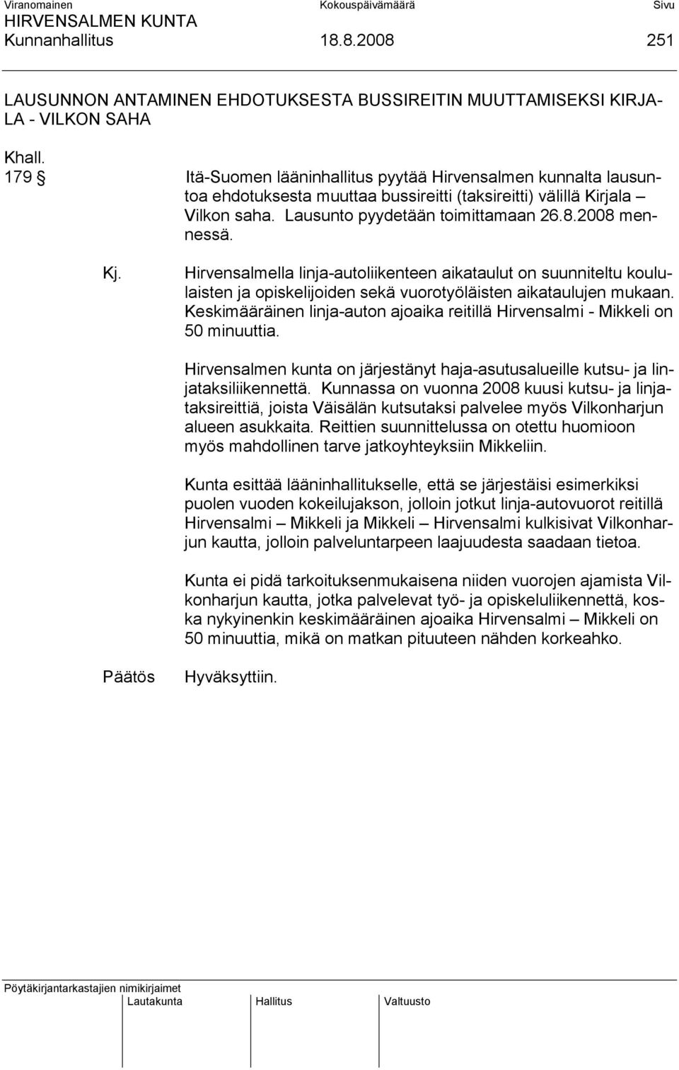(taksireitti) välillä Kirjala Vilkon saha. Lausunto pyydetään toimittamaan 26.8.2008 mennessä. Kj.