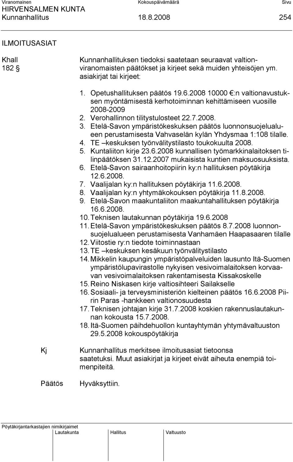 Etelä-Savon ympäristökeskuksen päätös luonnonsuojelualueen perustamisesta Vahvaselän kylän Yhdysmaa 1:108 tilalle. 4. TE keskuksen työnvälitystilasto toukokuulta 2008. 5. Kuntaliiton kirje 23.6.