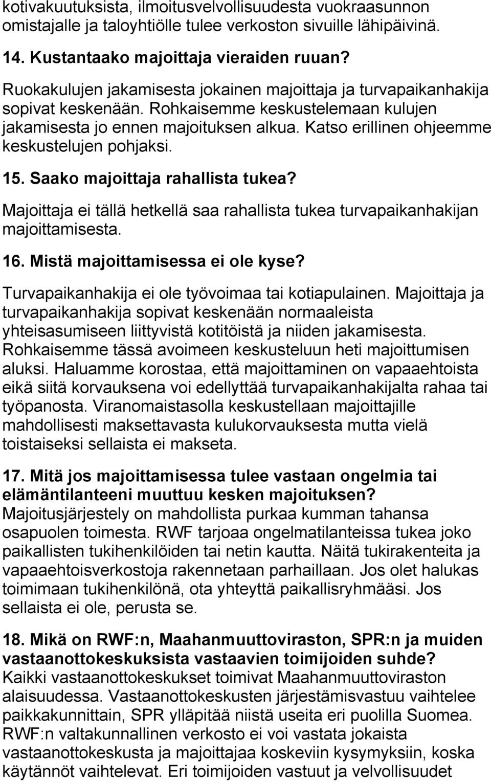 Katso erillinen ohjeemme keskustelujen pohjaksi. 15. Saako majoittaja rahallista tukea? Majoittaja ei tällä hetkellä saa rahallista tukea turvapaikanhakijan majoittamisesta. 16.