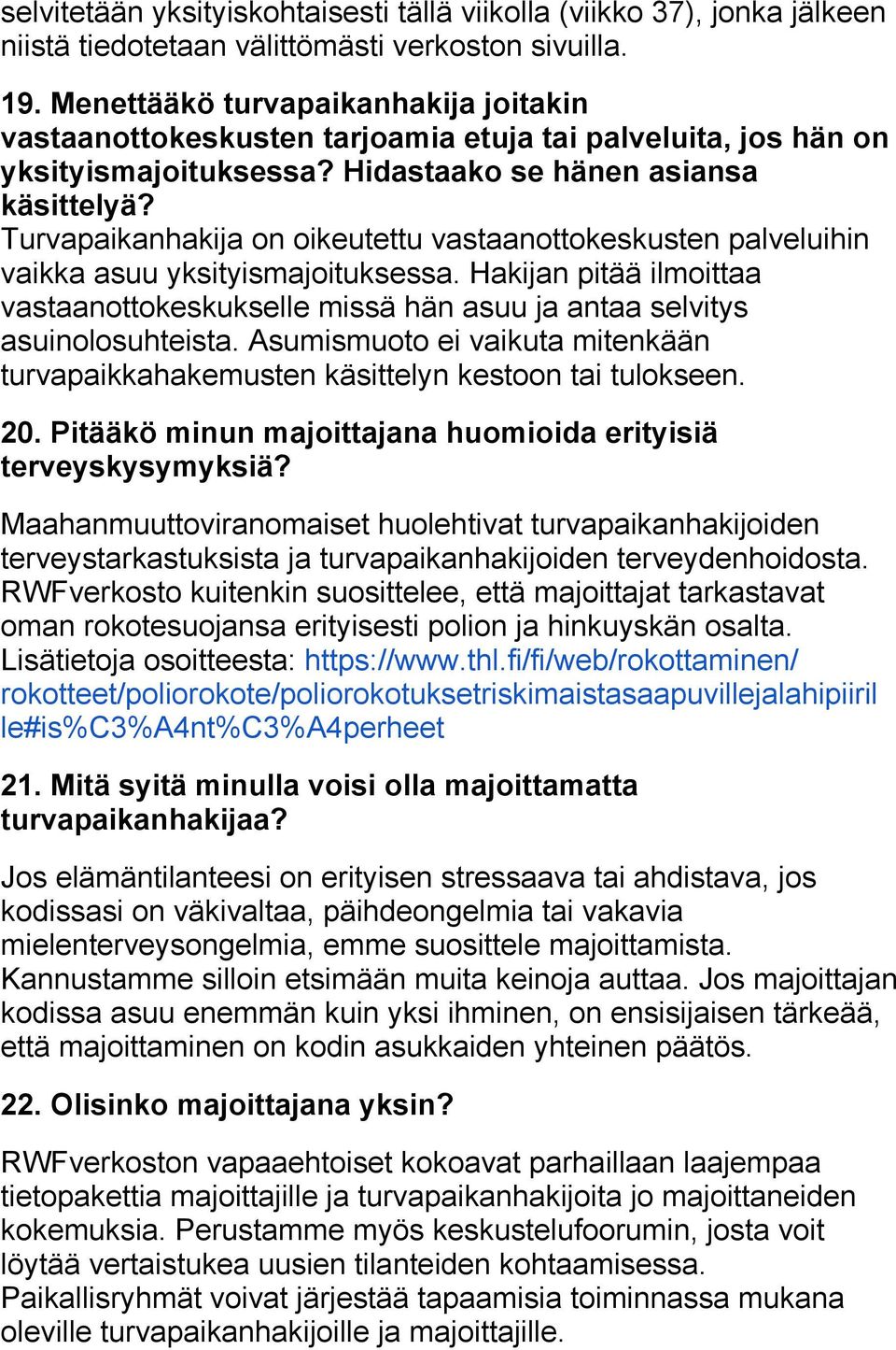 Turvapaikanhakija on oikeutettu vastaanottokeskusten palveluihin vaikka asuu yksityismajoituksessa. Hakijan pitää ilmoittaa vastaanottokeskukselle missä hän asuu ja antaa selvitys asuinolosuhteista.