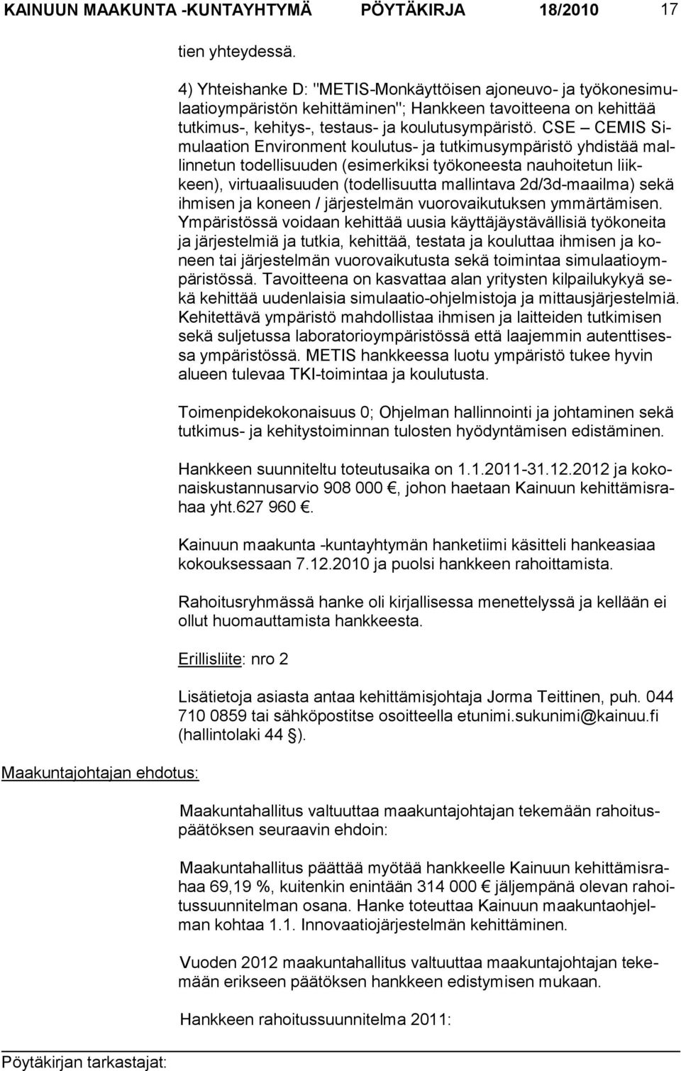 CSE CEMIS Simulaation Environ ment koulutus- ja tutkimus ympäristö yhdistää mallinnetun todellisuu den (esimerkiksi työko neesta nauhoitetun liikkeen), virtuaalisuuden (todellisuutta mal lintava