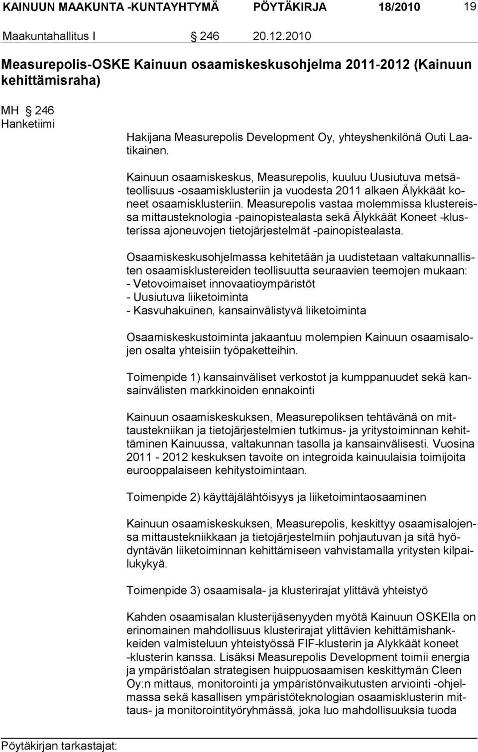 Kainuun osaamiskeskus, Measurepolis, kuuluu Uusiutuva metsäteollisuus -osaamisklusteriin ja vuodesta 2011 alkaen Älykkäät koneet osaamisklusteriin.