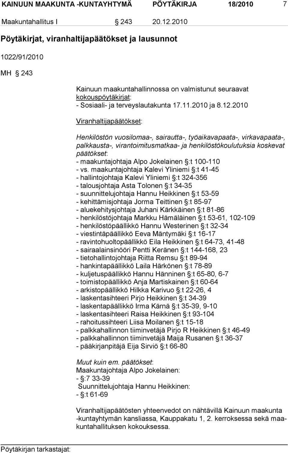 2010 Viran halti japäätökset: Henkilöstön vuo silomaa-, sai rautta-, työaikavapaata-, virka vapaata-, palk kausta-, virantoi mi tusmatkaa- ja henki löstö koulutuksia kos kevat pää tökset: - maakunta