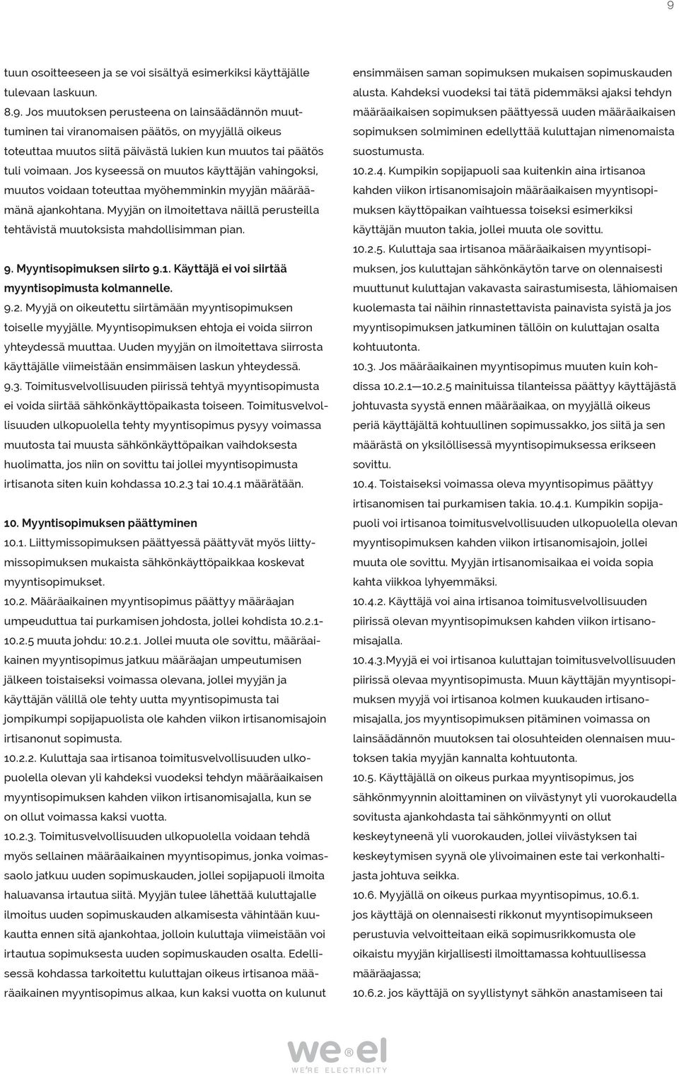 9. Myyntisopimuksen siirto 9.1. Käyttäjä ei voi siirtää myyntisopimusta kolmannelle. 9.2. Myyjä on oikeutettu siirtämään myyntisopimuksen toiselle myyjälle.