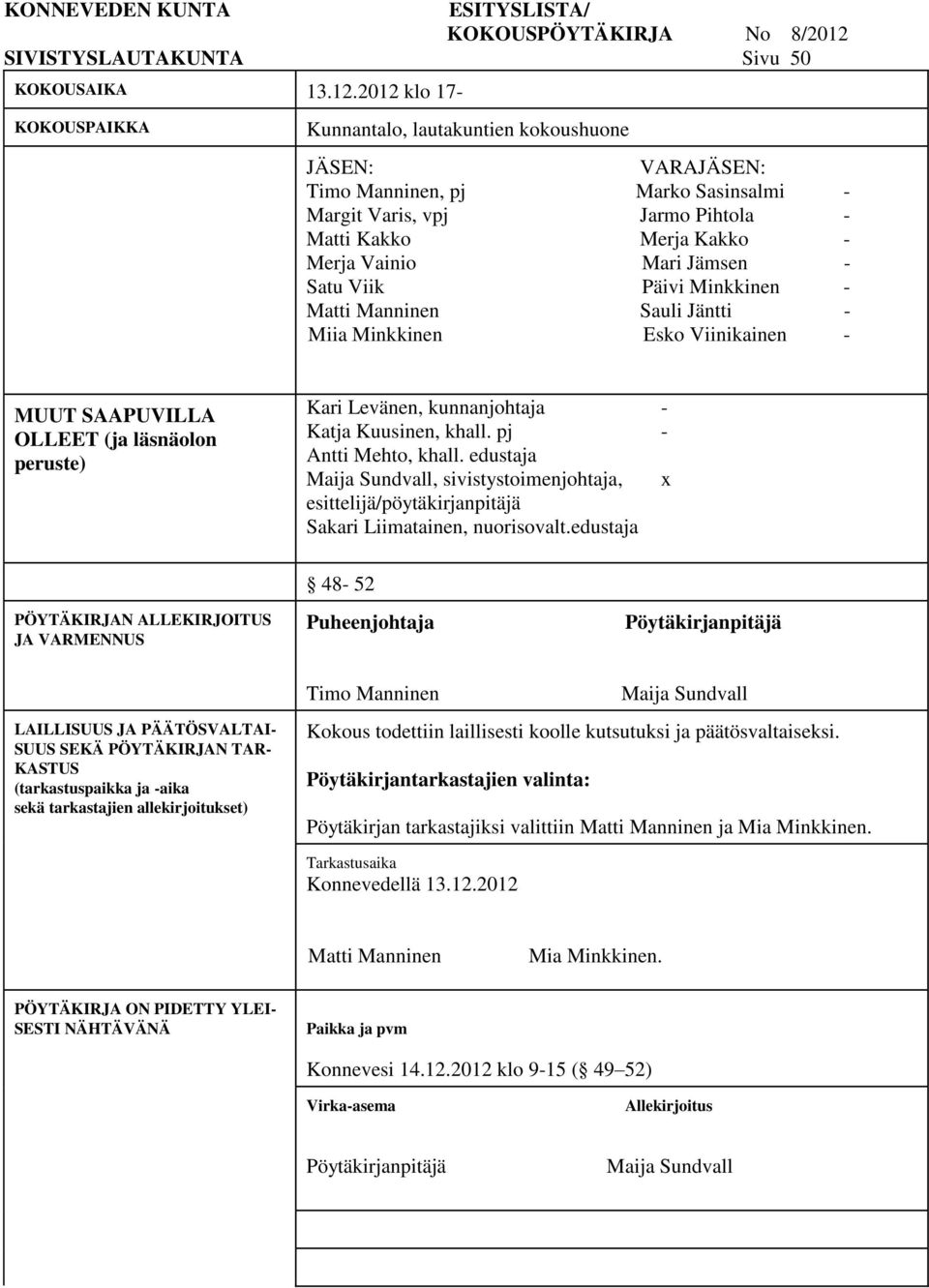 2012 klo 17- KOKOUSPAIKKA Kunnantalo, lautakuntien kokoushuone JÄSEN: VARAJÄSEN: Timo Manninen, pj Marko Sasinsalmi - Margit Varis, vpj Jarmo Pihtola - Matti Kakko Merja Kakko - Merja Vainio Mari