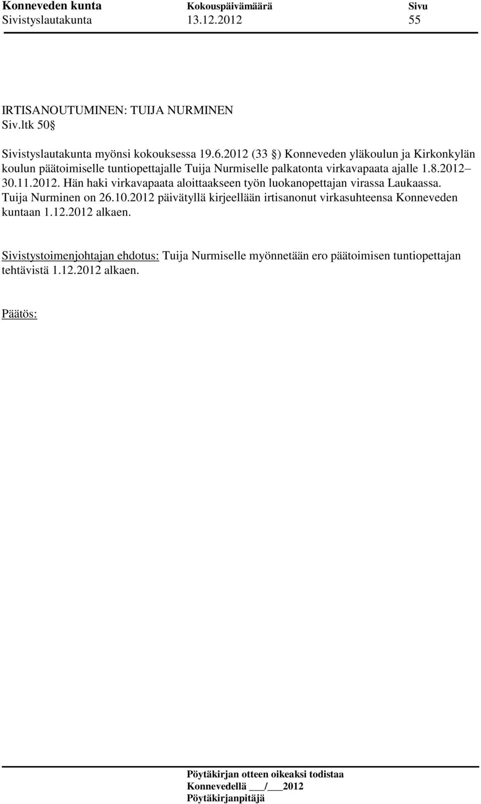 11.2012. Hän haki virkavapaata aloittaakseen työn luokanopettajan virassa Laukaassa. Tuija Nurminen on 26.10.