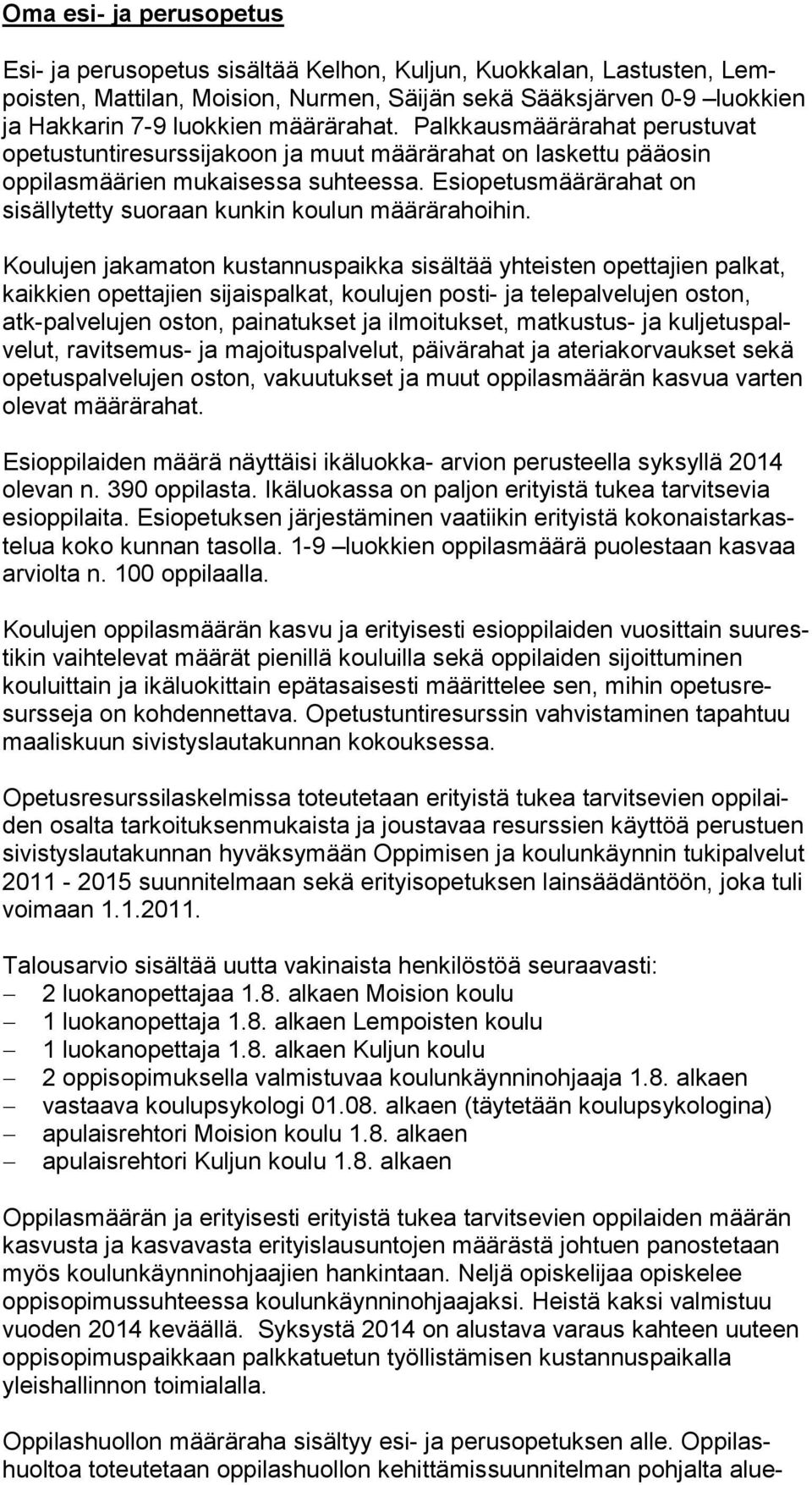 Esiopetusmäärärahat on sisällytetty suoraan kunkin koulun määrärahoihin.