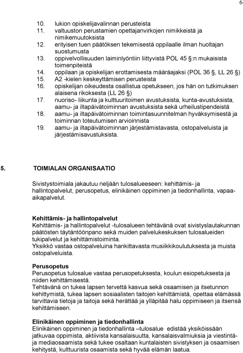 oppilaan ja opiskelijan erottamisesta määräajaksi (POL 36, LL 26 ) 15. A2 -kielen keskeyttämisen perusteista 16.