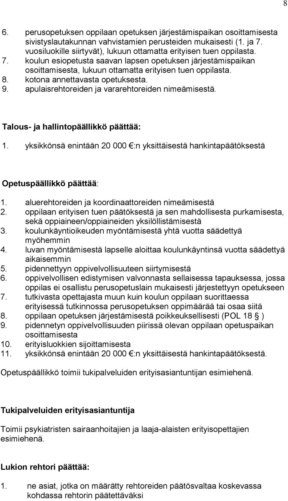 kotona annettavasta opetuksesta. 9. apulaisrehtoreiden ja vararehtoreiden nimeämisestä. Talous- ja hallintopäällikkö päättää: 1.