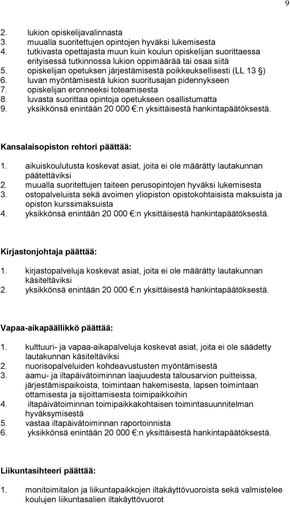 luvan myöntämisestä lukion suoritusajan pidennykseen 7. opiskelijan eronneeksi toteamisesta 8. luvasta suorittaa opintoja opetukseen osallistumatta 9.