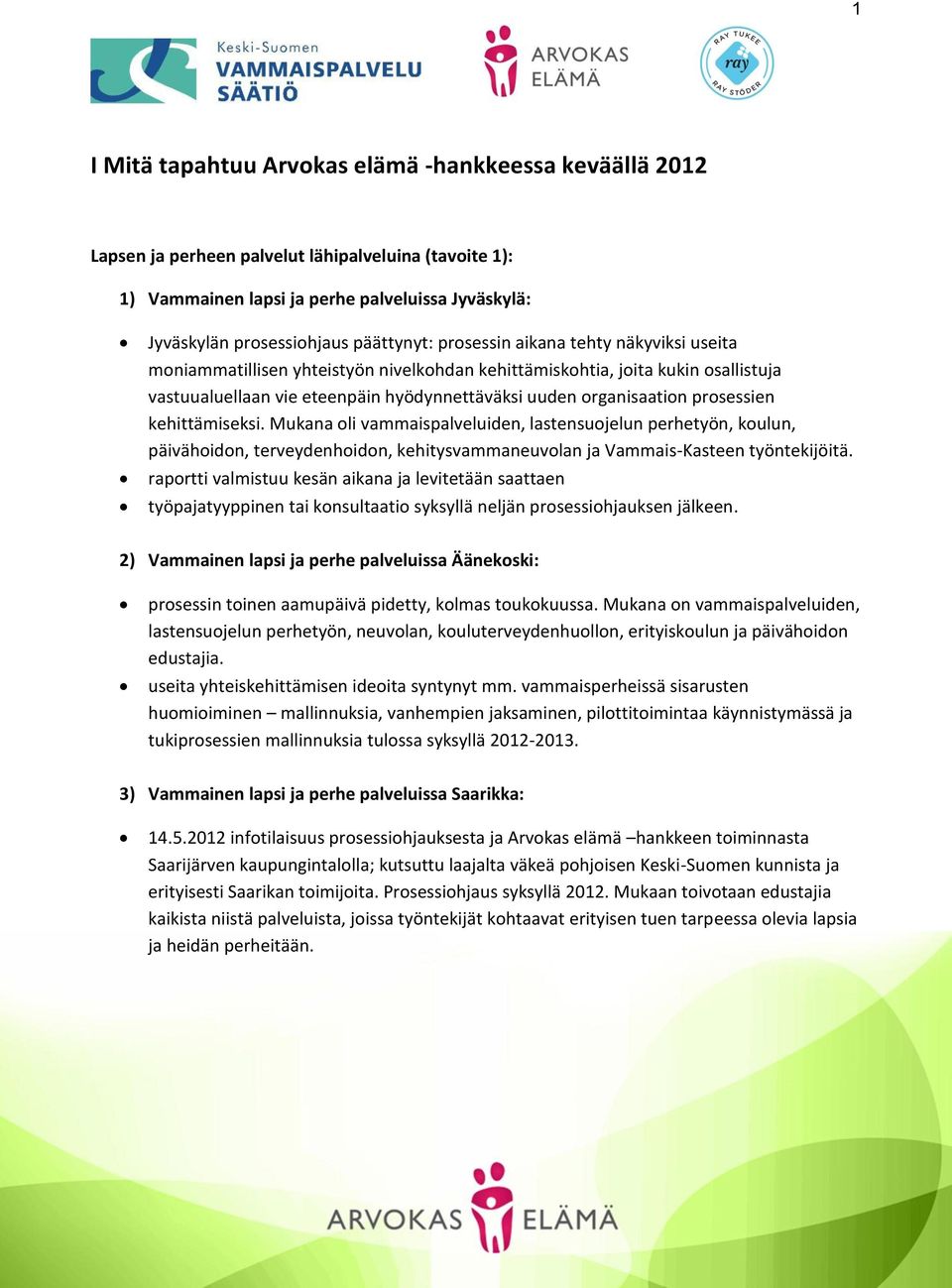 prosessien kehittämiseksi. Mukana oli vammaispalveluiden, lastensuojelun perhetyön, koulun, päivähoidon, terveydenhoidon, kehitysvammaneuvolan ja Vammais-Kasteen työntekijöitä.