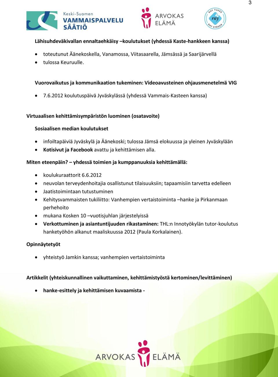 2012 koulutuspäivä Jyväskylässä (yhdessä Vammais-Kasteen kanssa) Virtuaalisen kehittämisympäristön luominen (osatavoite) Sosiaalisen median koulutukset infoiltapäiviä Jyväskylä ja Äänekoski; tulossa