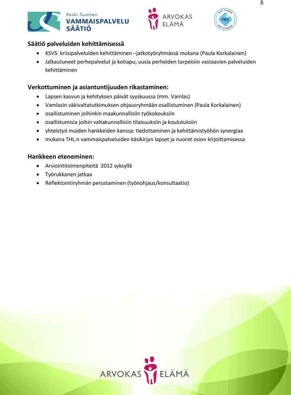 Vamlas) Vamlasin väkivaltatutkimuksen ohjausryhmään osallistuminen (Paula Korkalainen) osallistuminen joihinkin maakunnallisiin työkokouksiin osallistumisia joihin valtakunnallisiin tilaisuuksiin ja