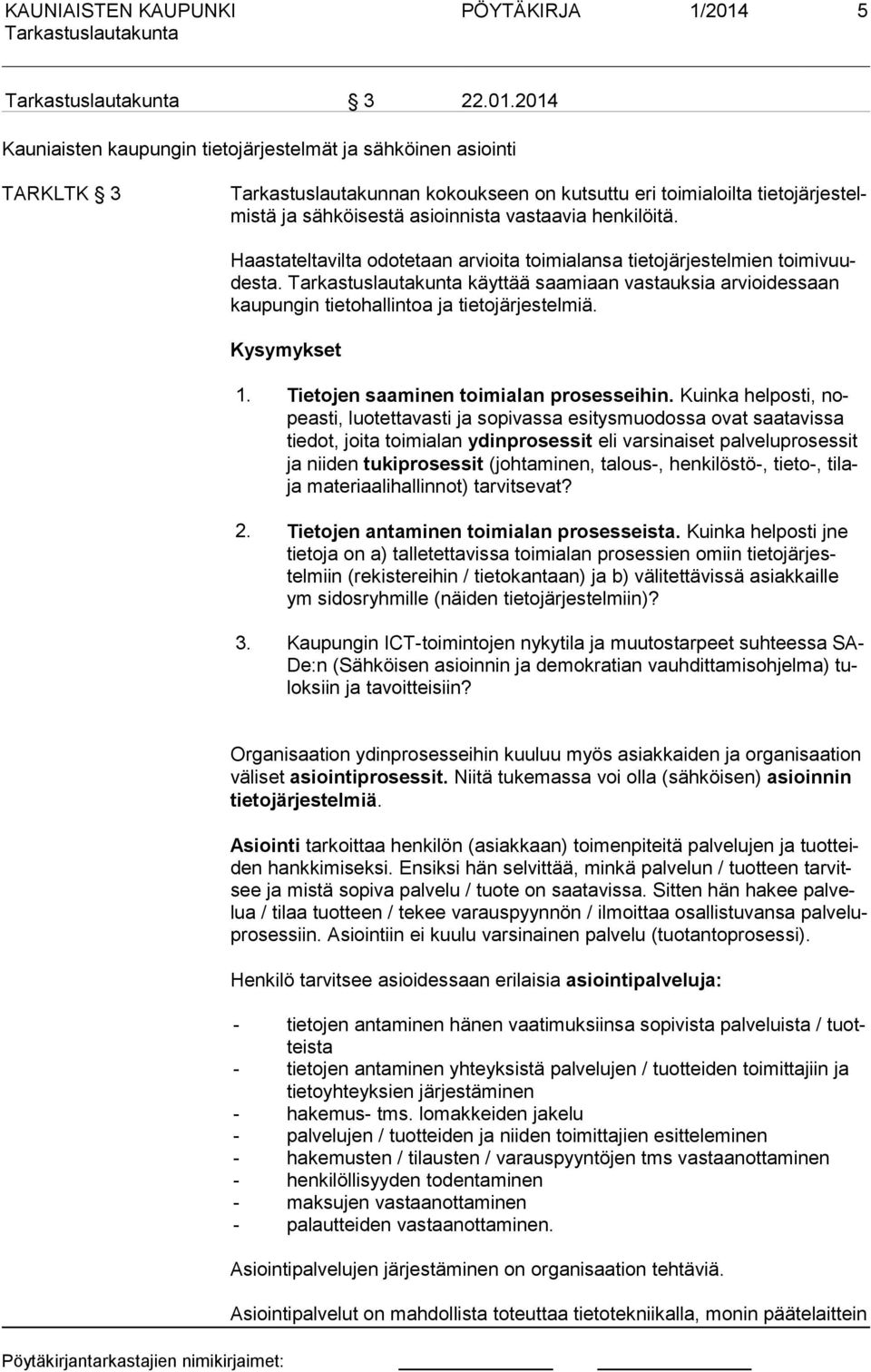 2014 Kauniaisten kaupungin tietojärjestelmät ja sähköinen asiointi TARKLTK 3 Tarkastuslautakunnan kokoukseen on kutsuttu eri toimialoilta tietojärjestelmistä ja sähköisestä asioinnista vastaavia