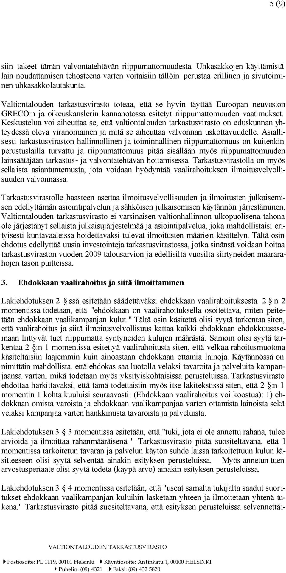 Keskustelua voi aiheuttaa se, että valtiontalouden tarkastusvirasto on eduskunnan yhteydessä oleva viranomainen ja mitä se aiheuttaa valvonnan uskottavuudelle.