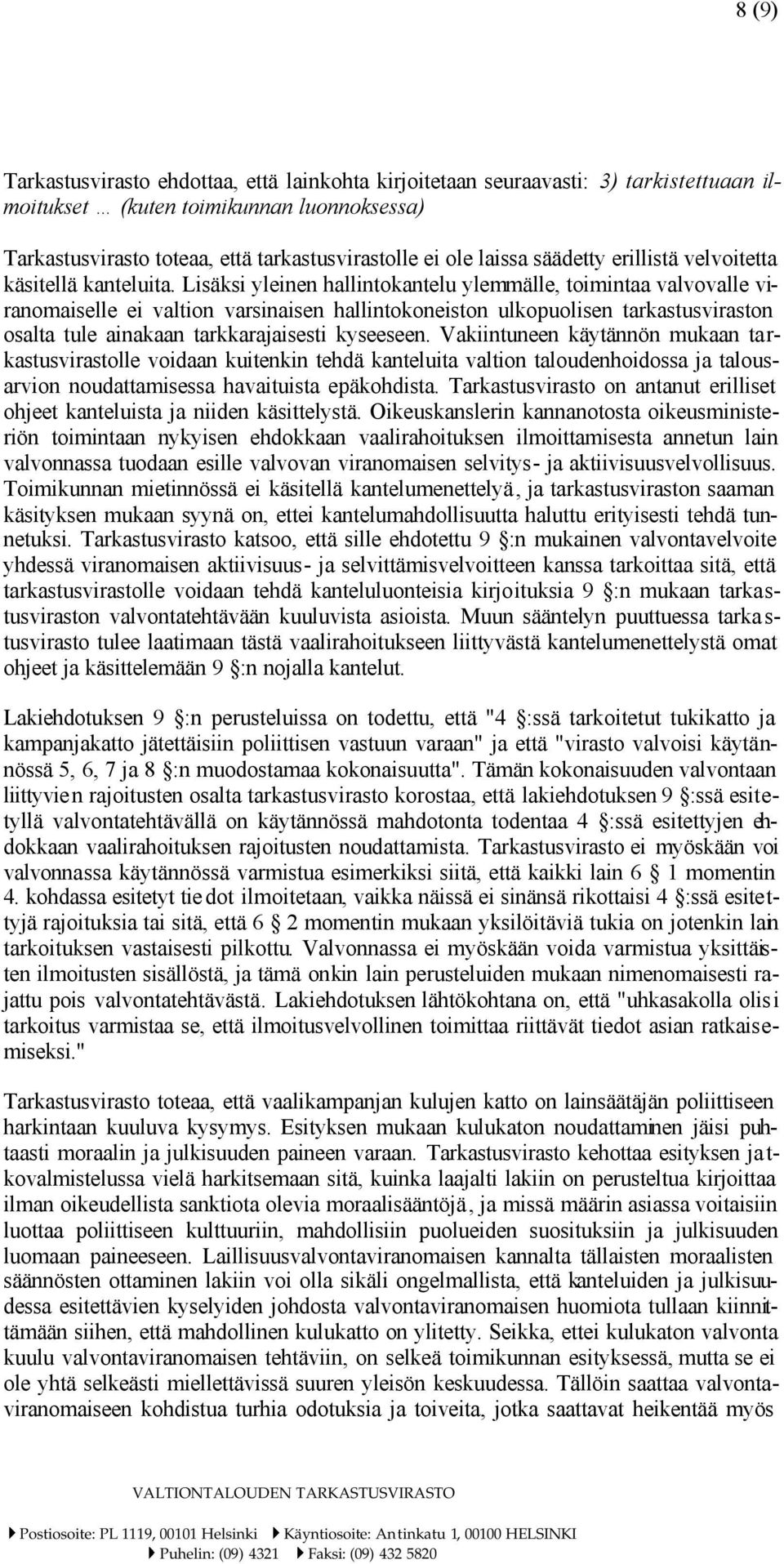 Lisäksi yleinen hallintokantelu ylemmälle, toimintaa valvovalle viranomaiselle ei valtion varsinaisen hallintokoneiston ulkopuolisen tarkastusviraston osalta tule ainakaan tarkkarajaisesti kyseeseen.