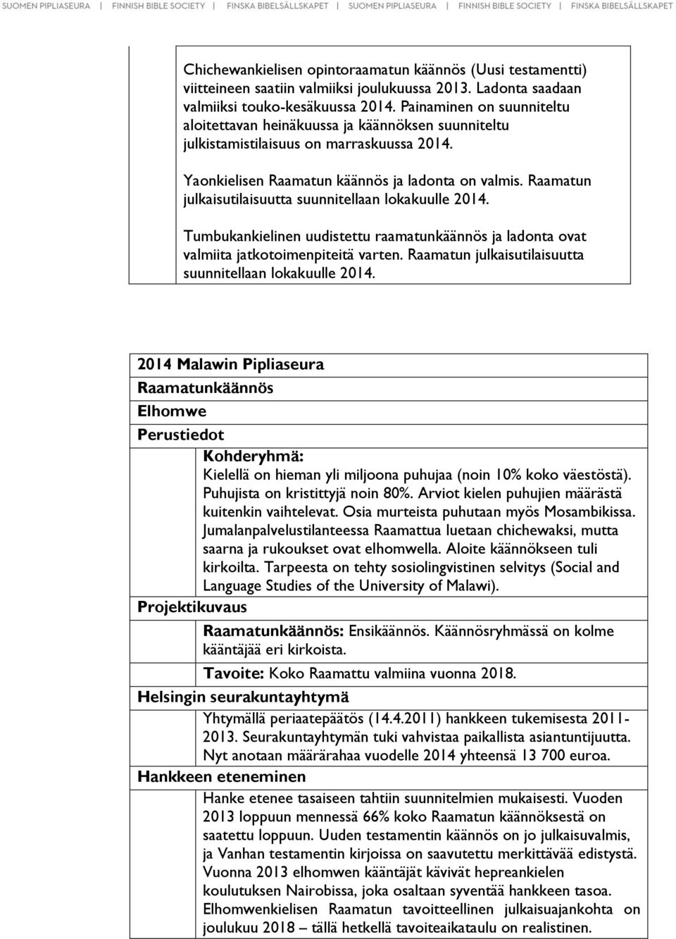 Raamatun julkaisutilaisuutta suunnitellaan lokakuulle 2014. Tumbukankielinen uudistettu raamatunkäännös ja ladonta ovat valmiita jatkotoimenpiteitä varten.