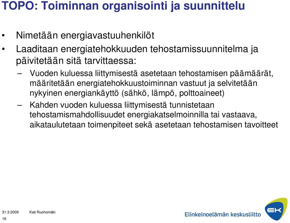 energiatehokkuustoiminnan vastuut ja selvitetään nykyinen energiankäyttö (sähkö, lämpö, polttoaineet) Kahden vuoden kuluessa