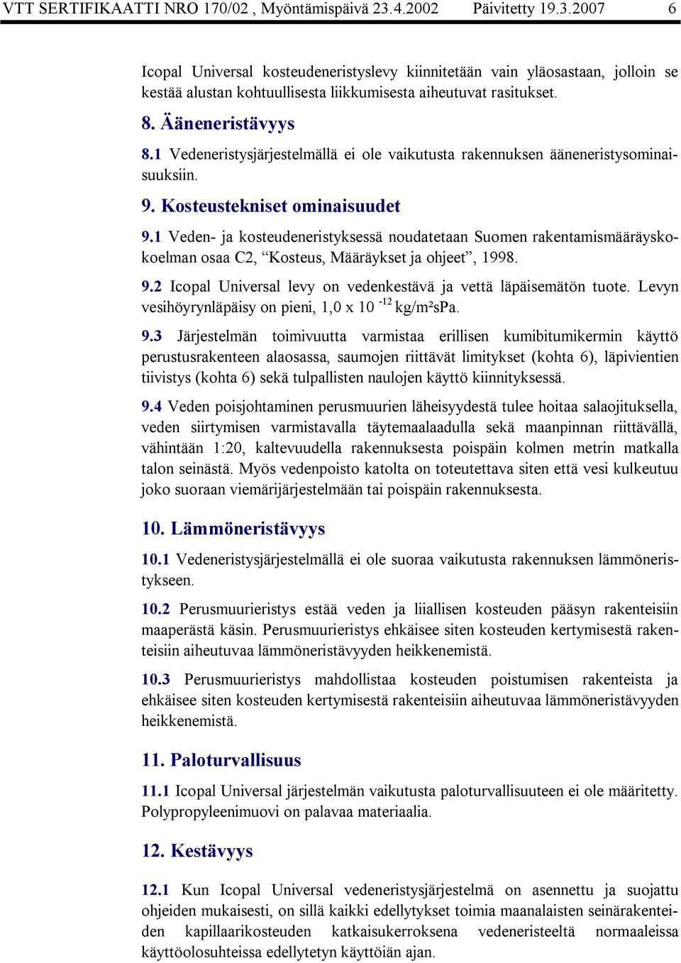 1 Vedeneristysjärjestelmällä ei ole vaikutusta rakennuksen ääneneristysominaisuuksiin. 9. Kosteustekniset ominaisuudet 9.