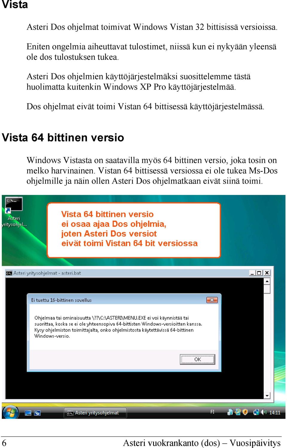 Asteri Dos ohjelmien käyttöjärjestelmäksi suosittelemme tästä huolimatta kuitenkin Windows XP Pro käyttöjärjestelmää.