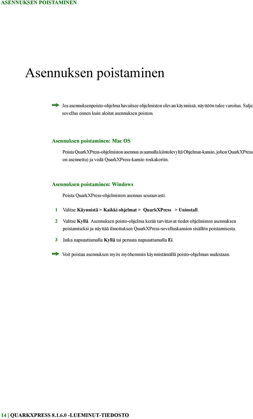 Asennuksen poistaminen: Windows Poista QuarkXPress-ohjelmiston asennus seuraavasti: 1 Valitse Käynnistä > Kaikki ohjelmat > QuarkXPress > Uninstall. 2 Valitse Kyllä.